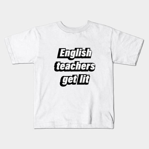 English Teachers Get Lit - fun quote Kids T-Shirt by D1FF3R3NT